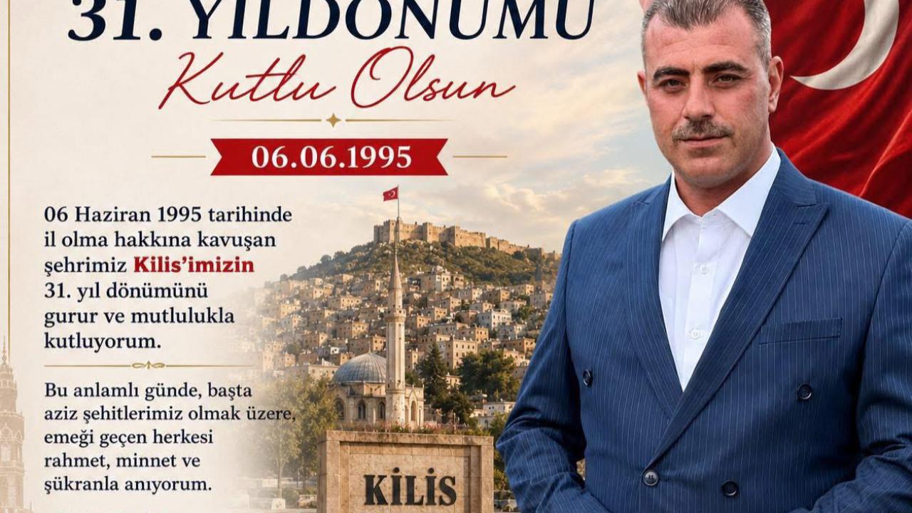 “Kilis’in 31. Yıl Dönümünü Gurur ve Mutlulukla Kutluyorum”